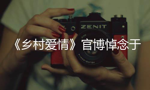 乡仙情官博于月愿您 一路走安息悼念好村爱