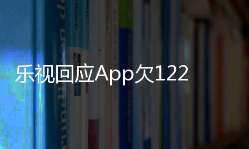 不频仍p欠2亿影响运营乐视 乐回应使用视视